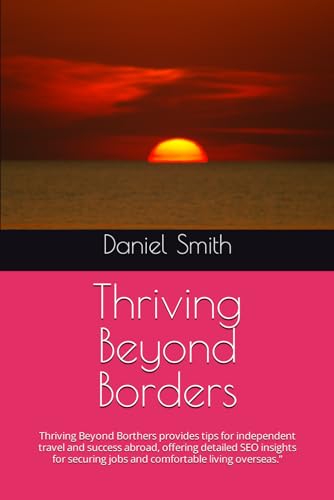 Thriving Beyond Borders: Thriving Beyond Borthers provides tips for independent travel and success abroad, offering detailed SEO insights for securing jobs and comfortable living overseas." von Independently published